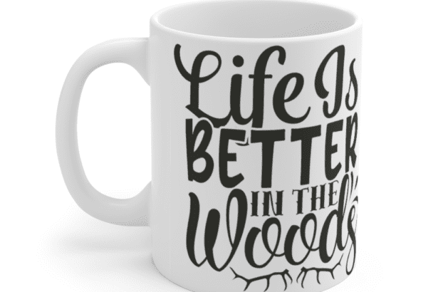 Life is Better in the Woods – White 11oz Ceramic Coffee Mug