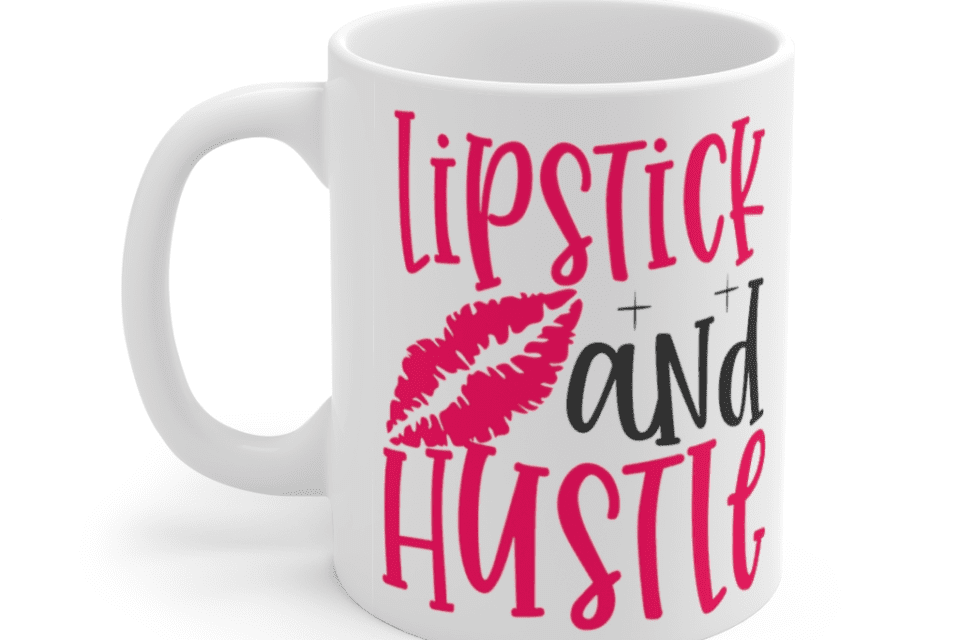 Lipstick and Hustle – White 11oz Ceramic Coffee Mug