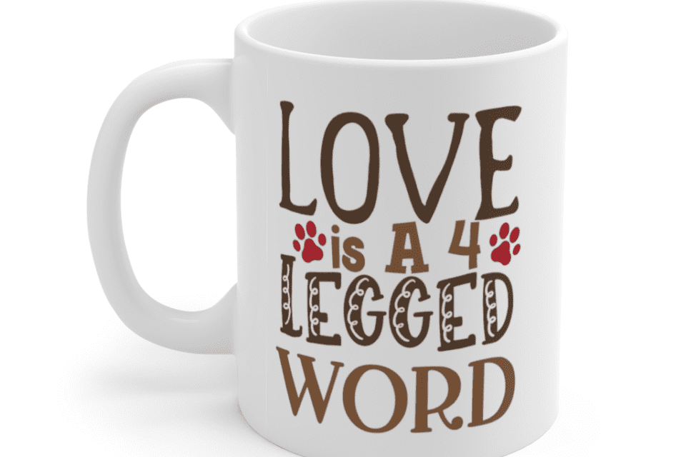 Love is a 4 Legged Word – White 11oz Ceramic Coffee Mug