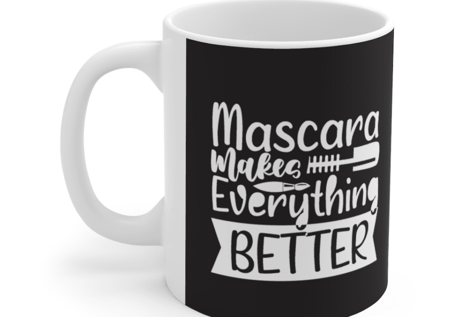 Mascara Makes Everything Better – White 11oz Ceramic Coffee Mug
