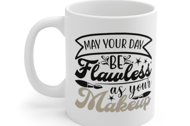 May your day be flawless as your makeup – White 11oz Ceramic Coffee Mug (2)