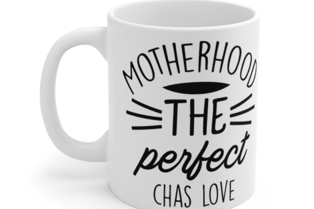 Motherhood the perfect chas love – White 11oz Ceramic Coffee Mug (3)