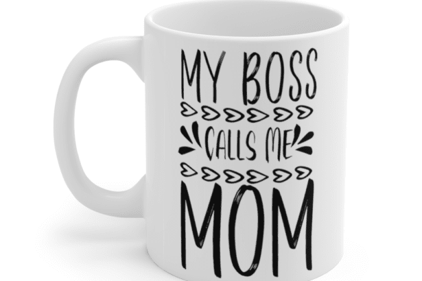 My Boss Calls Me Mom – White 11oz Ceramic Coffee Mug (2)
