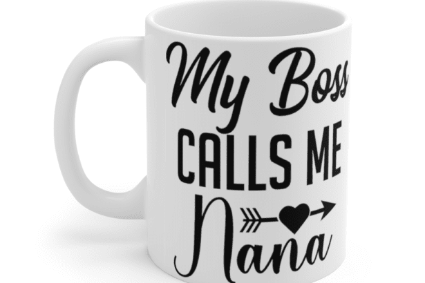 My Boss Calls Me Nana – White 11oz Ceramic Coffee Mug (3)