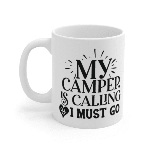 My Camper is Calling I Must Go – White 11oz Ceramic Coffee Mug