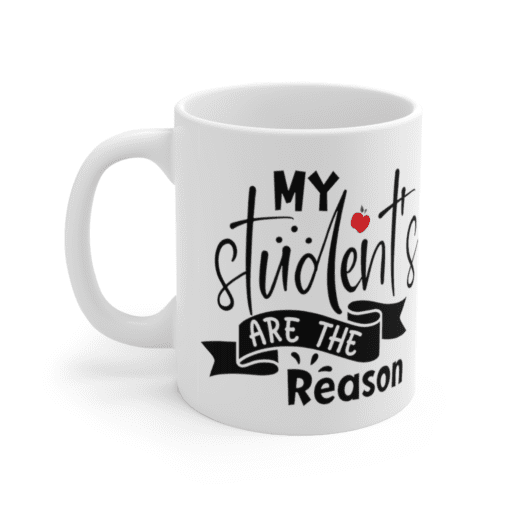 My Students are the Reason – White 11oz Ceramic Coffee Mug