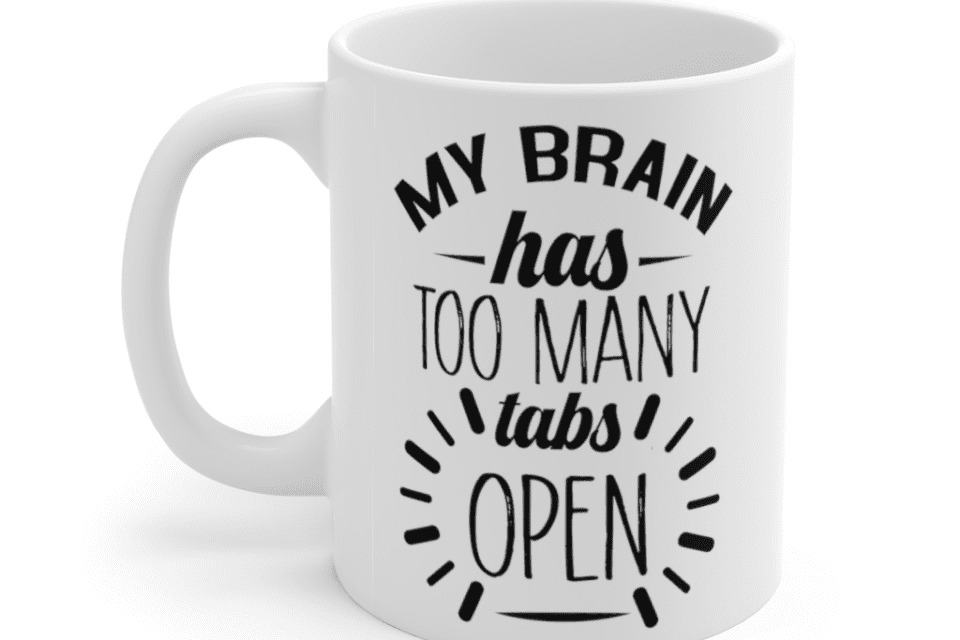My brain has too many tabs open – White 11oz Ceramic Coffee Mug (2)