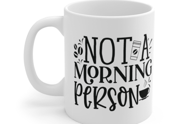 Not A Morning Person – White 11oz Ceramic Coffee Mug
