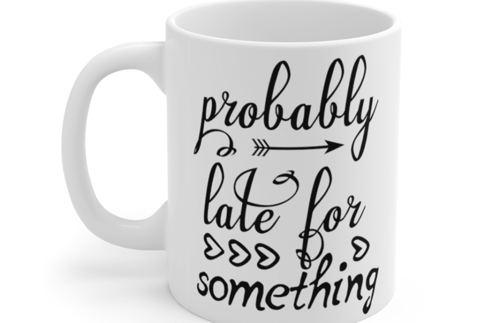 Probably late for something – White 11oz Ceramic Coffee Mug (2)