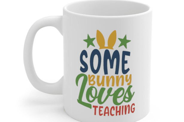 Some Bunny Loves Teaching – White 11oz Ceramic Coffee Mug