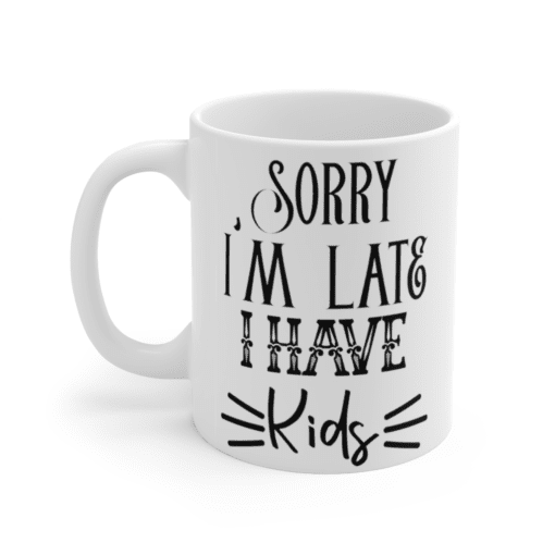 Sorry I’m Late I Have Kids – White 11oz Ceramic Coffee Mug (2)