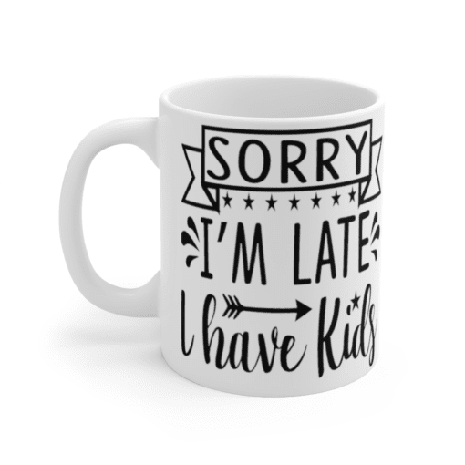 Sorry I’m Late I Have Kids – White 11oz Ceramic Coffee Mug