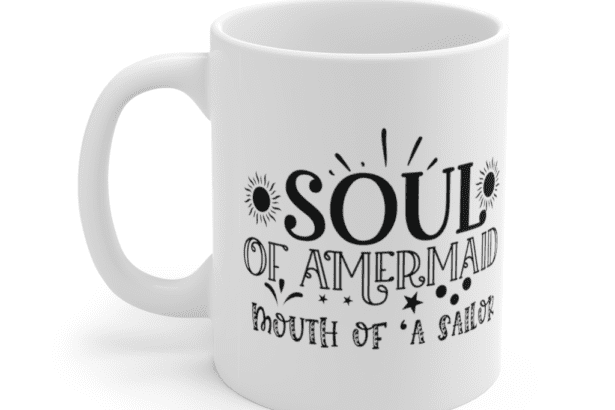 Soul of a Mermaid Mouth of a Sailor – White 11oz Ceramic Coffee Mug (6)