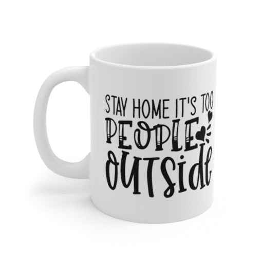 Stay Home It’s Too People Outside – White 11oz Ceramic Coffee Mug
