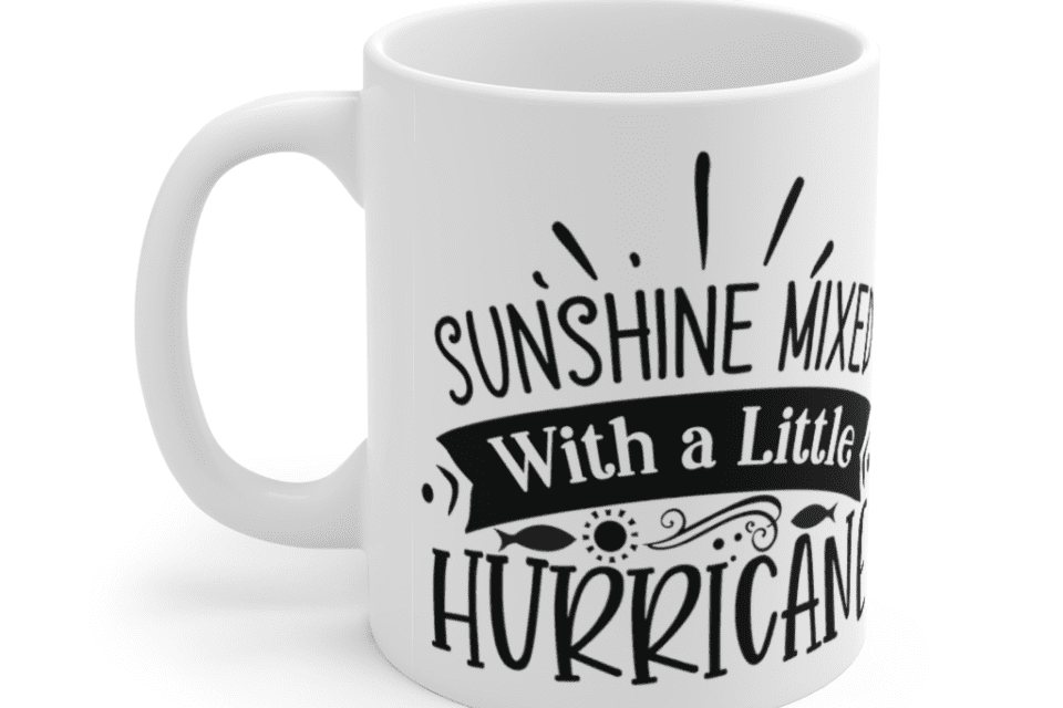 Sunshine Mixed with a Little Hurricane – White 11oz Ceramic Coffee Mug
