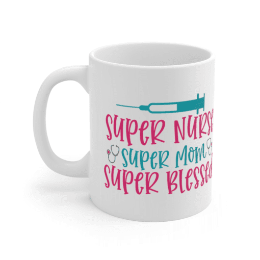 Super Nurse Super Mom Super Blessed – White 11oz Ceramic Coffee Mug