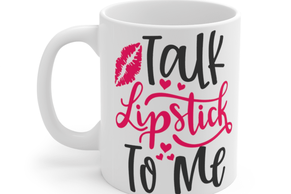 Talk Lipstick To Me – White 11oz Ceramic Coffee Mug
