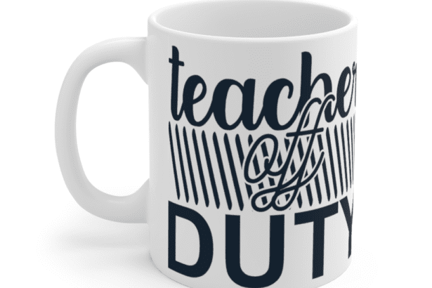 Teacher Off Duty – White 11oz Ceramic Coffee Mug (2)