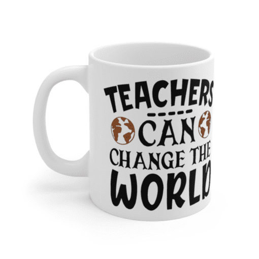 Teachers Can Change The World – White 11oz Ceramic Coffee Mug
