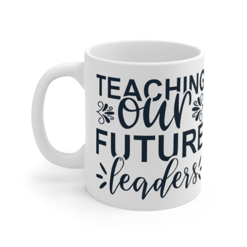 Teaching Our Future Leaders – White 11oz Ceramic Coffee Mug