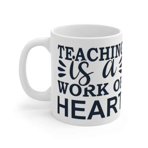 Teaching is a Work of Heart – White 11oz Ceramic Coffee Mug