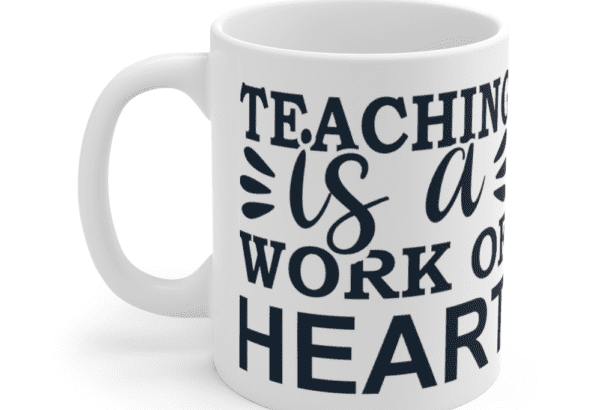 Teaching is a Work of Heart – White 11oz Ceramic Coffee Mug