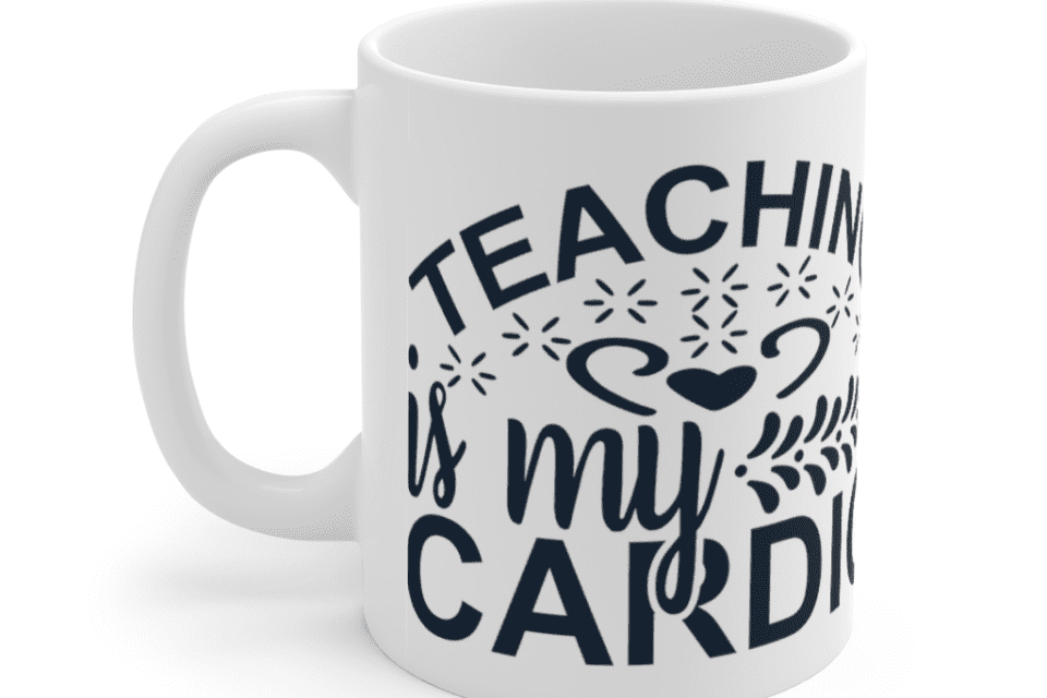 Teaching is my Cardio – White 11oz Ceramic Coffee Mug (2)
