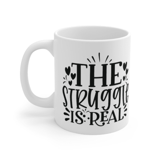 The Struggle is Real – White 11oz Ceramic Coffee Mug (6)