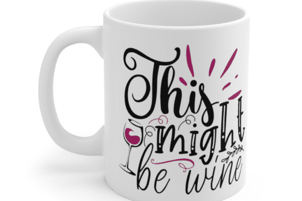 This Might Be Wine – White 11oz Ceramic Coffee Mug (2)