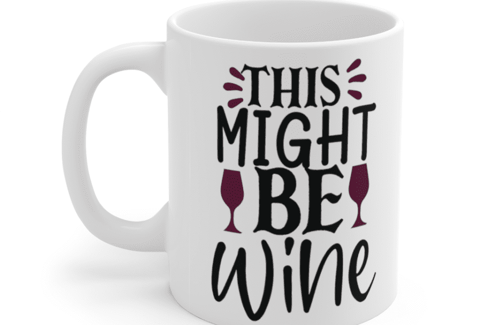 This Might Be Wine – White 11oz Ceramic Coffee Mug