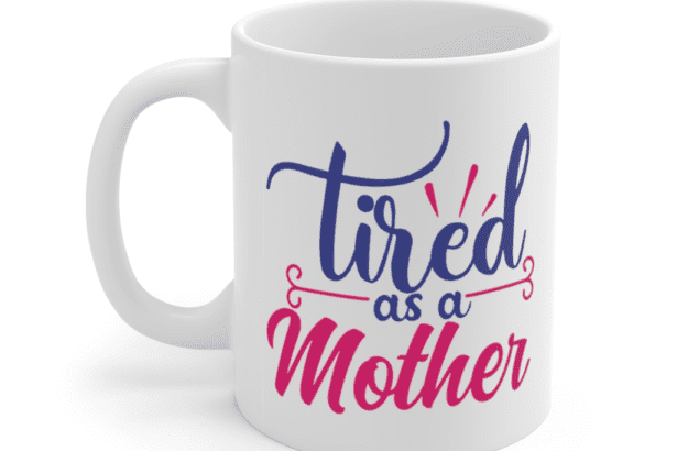 Tired as a Mother – White 11oz Ceramic Coffee Mug