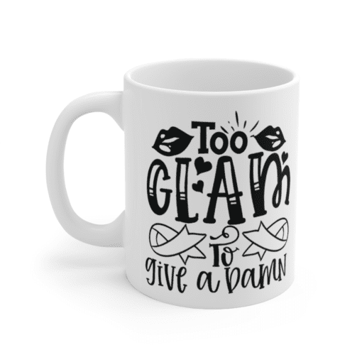 Too Glam to Give a Damn – White 11oz Ceramic Coffee Mug