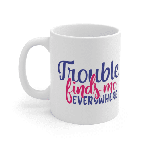 Trouble Finds Me Everywhere – White 11oz Ceramic Coffee Mug