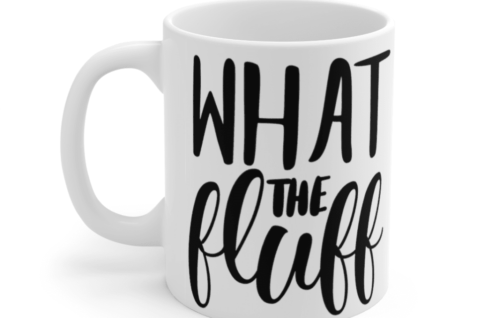 What The Fluff – White 11oz Ceramic Coffee Mug