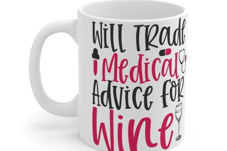 Will Trade Medical Advice For Wine – White 11oz Ceramic Coffee Mug