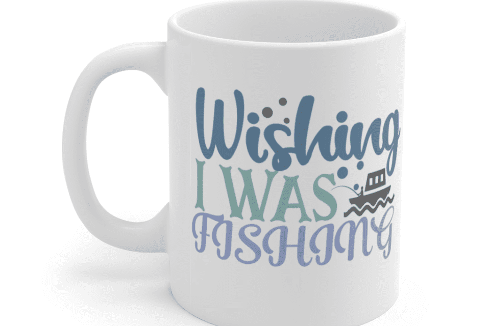 Wishing I Was Fishing – White 11oz Ceramic Coffee Mug (2)
