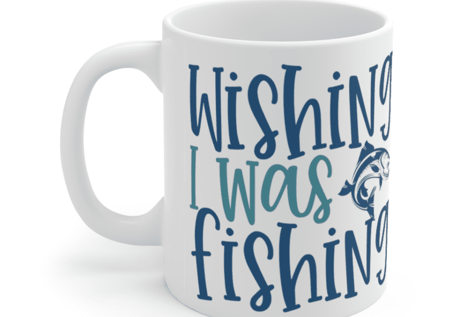 Wishing I Was Fishing – White 11oz Ceramic Coffee Mug