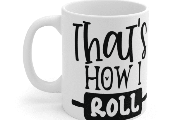 That’s How I Roll – White 11oz Ceramic Coffee Mug
