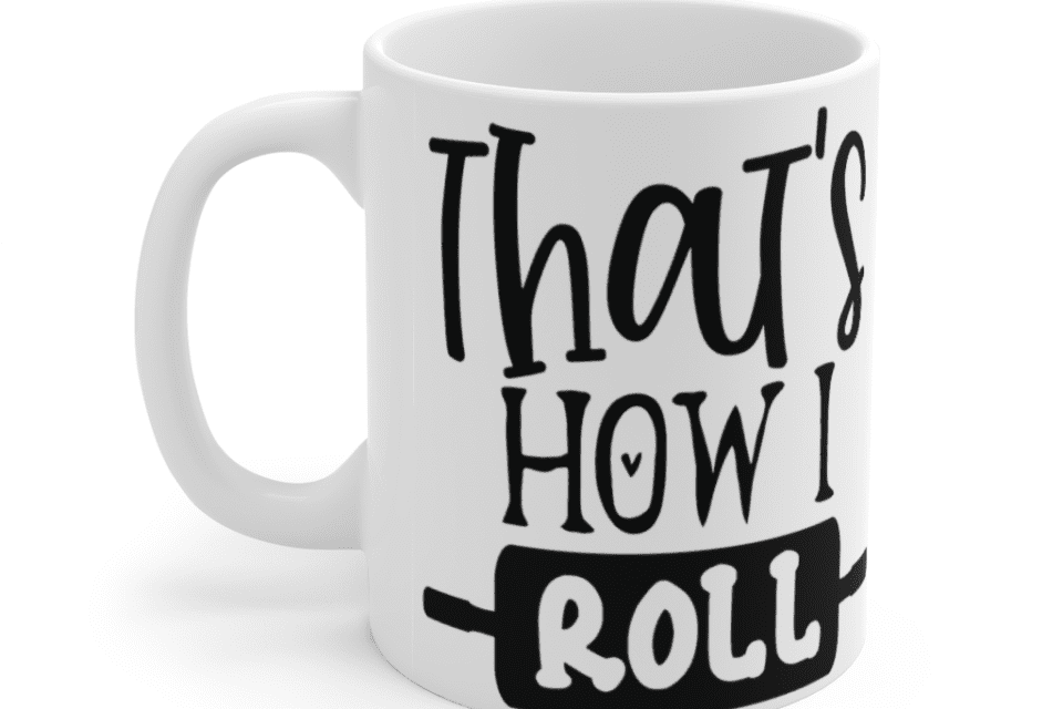 That’s How I Roll – White 11oz Ceramic Coffee Mug
