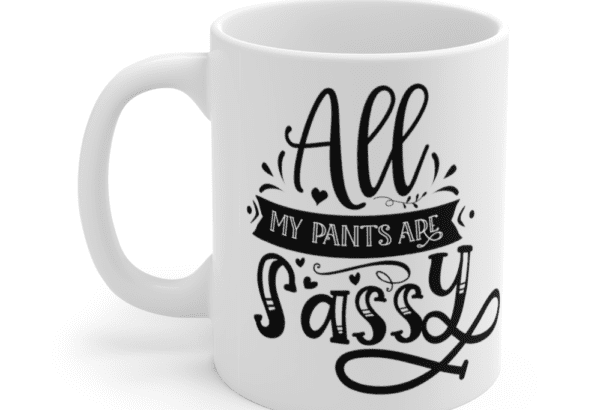 All My Pants Are Sassy – White 11oz Ceramic Coffee Mug