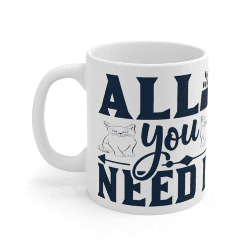 All You Need is a Cat – White 11oz Ceramic Coffee Mug