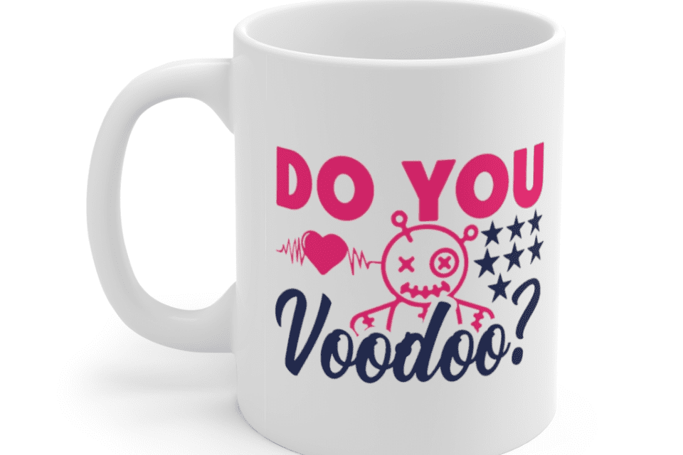 Do You Voodoo? – White 11oz Ceramic Coffee Mug