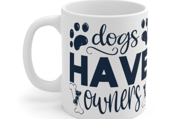 Dogs Have Owners – White 11oz Ceramic Coffee Mug