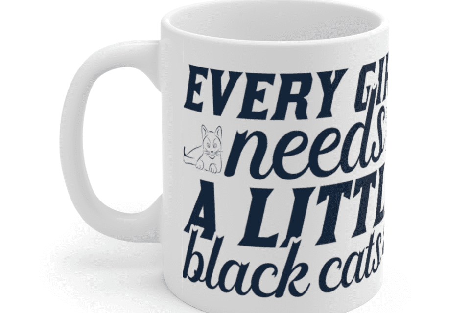 Every Girl Needs A Little Black Cats – White 11oz Ceramic Coffee Mug