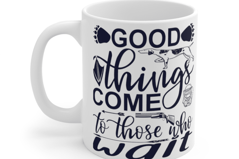 Good Things Come To Those Who Wait – White 11oz Ceramic Coffee Mug (2)
