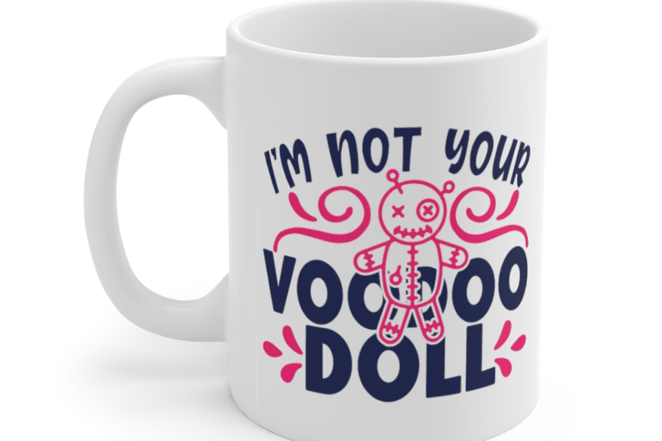 I’m Not Your Voodoo Doll – White 11oz Ceramic Coffee Mug