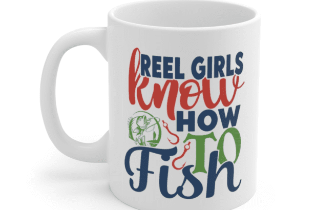 Reel Girls Know How To Fish – White 11oz Ceramic Coffee Mug
