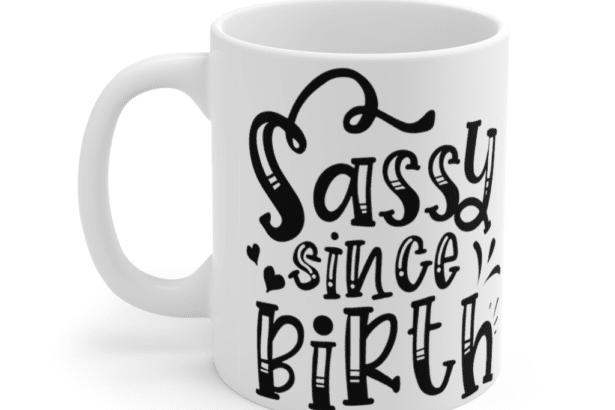 Sassy Since Birth – White 11oz Ceramic Coffee Mug (2)