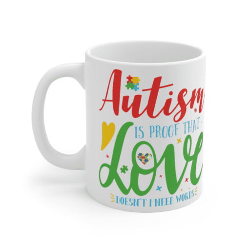 Autism is Proof that Love Doesn’t I Need Words – White 11oz Ceramic Coffee Mug