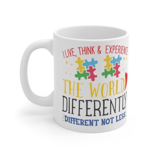 I Live, Think & Experience The World Differently Different Not Less – White 11oz Ceramic Coffee Mug
